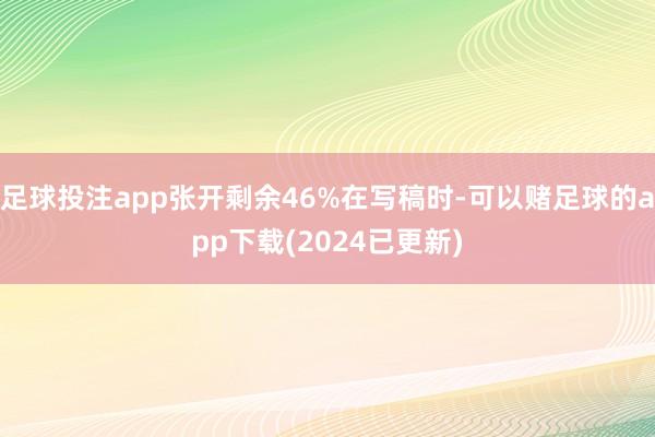 足球投注app张开剩余46%在写稿时-可以赌足球的app下载(2024已更新)