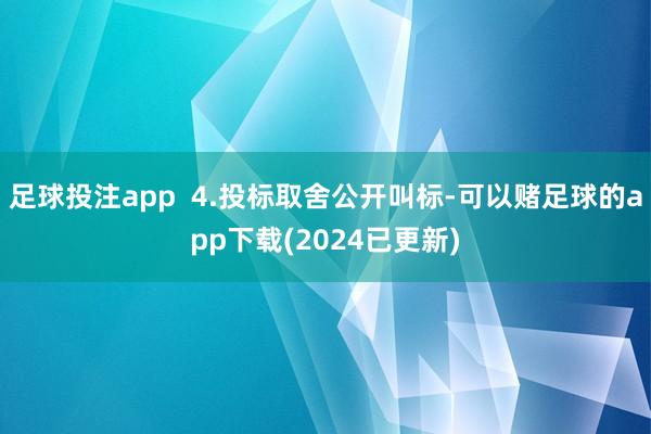 足球投注app  4.投标取舍公开叫标-可以赌足球的app下载(2024已更新)
