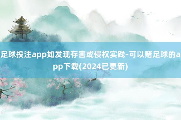 足球投注app如发现存害或侵权实践-可以赌足球的app下载(2024已更新)